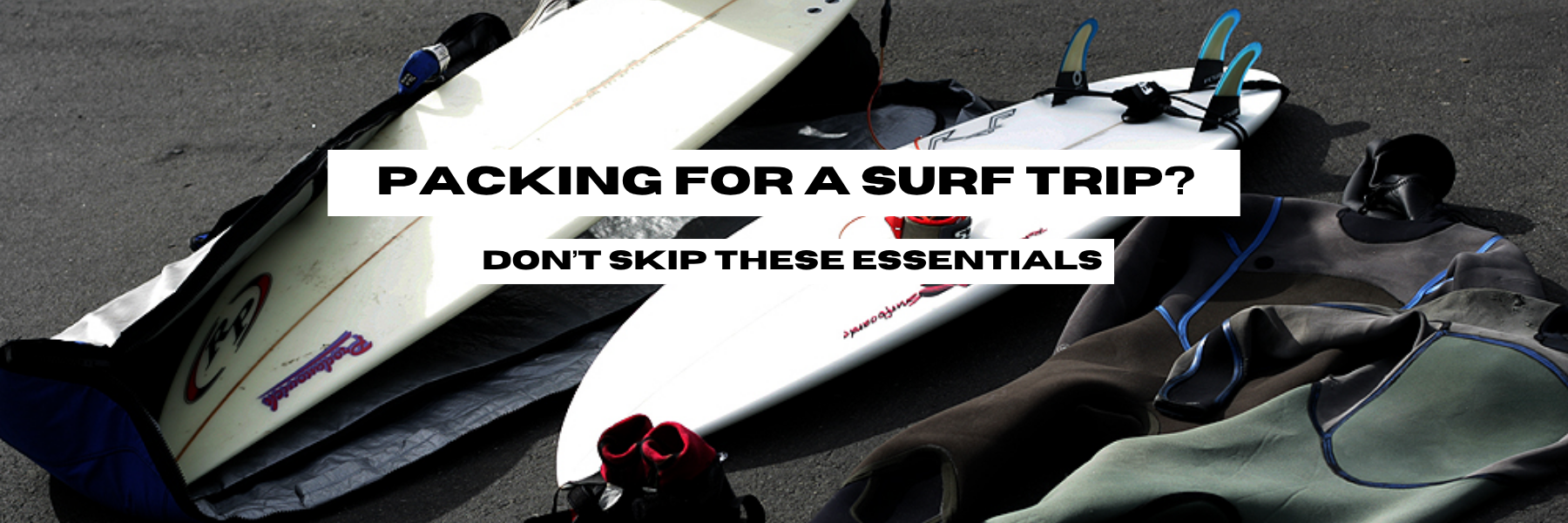 Packing for a surf trip. Surf trip packing list. What to bring on a surf trip.